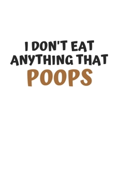 I Don't Eat Anything That Poops: 6x9 Journal for Writing Down Daily Habits, Diary, Notebook (Vegan Themed Book)
