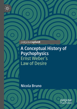 Hardcover A Conceptual History of Psychophysics: Ernst Weber's Law of Desire Book