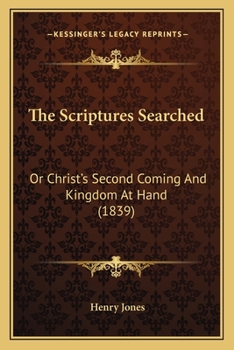 Paperback The Scriptures Searched: Or Christ's Second Coming And Kingdom At Hand (1839) Book