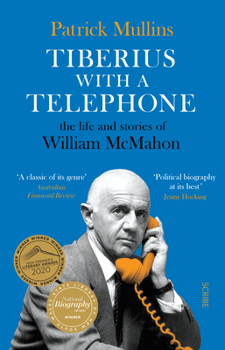 Tiberius with a Telephone: The Life and Stories of William McMahon