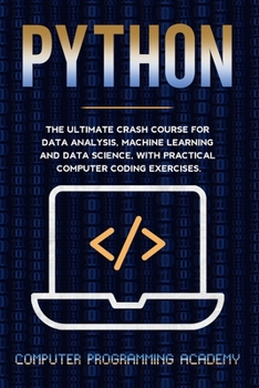 Paperback Python: The Ultimate Crash Course For Data Analysis, Machine Learning and Data Science, With Practical Computer Coding Exercis Book