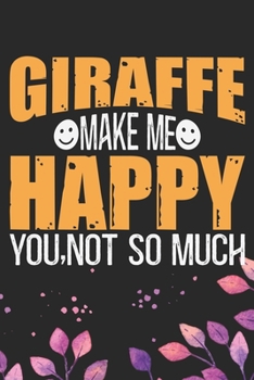 Giraffe Make Me Happy You, Not So Much: Cool Giraffe Journal Notebook Gifts - Giraffe Lover Gifts for Women– Funny Giraffe Notebook - Giraffe Journal for Girls. 6 x 9 in 120 pages