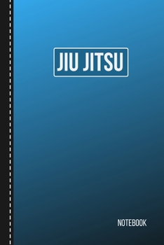 Jiu Jitsu Notebook : Brazilian Jiu Jitsu BJJ Journal Notebook to Write down Your Own Game Plan, Motivational Jiu Jitsu Quotes and Inspirational Notes. Jiu Jitsu Gifts (Blue Belt BJJ Student )