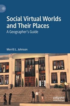 Hardcover Social Virtual Worlds and Their Places: A Geographer's Guide Book