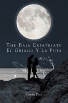 Paperback The Baja Expatriate: El Gringo Y La Puta Book