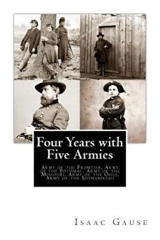 Paperback Four Years with Five Armies: Army of the Frontier, Army of the Potomac, Army of the Missouri, Army of the Ohio, Army of the Shenandoah Book