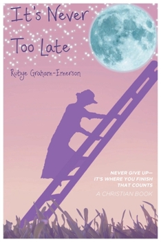 Paperback It's Never Too Late: Never Give Up-It's Where You Finish That Counts Book
