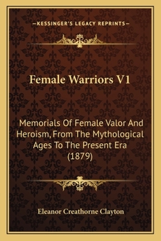 Female Warriors: Female Valour and Heroism (Vol. 1): The Mythological Ages to the Present Era