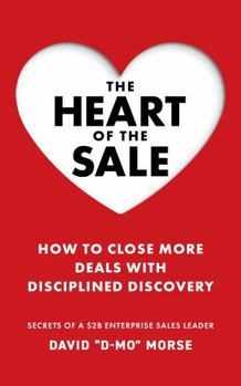 Paperback The Heart of the Sale: How To Close More Deals With Disciplined Discovery Book