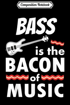 Paperback Composition Notebook: Bass is the Bacon of Music Bass Player Gif Journal/Notebook Blank Lined Ruled 6x9 100 Pages Book