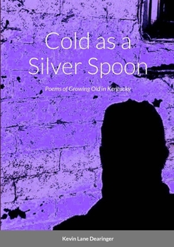 Paperback Cold as a Silver Spoon: Poems of Growing Old in Kentucky Book