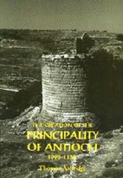 Hardcover The Creation of the Principality of Antioch, 1098-1130 Book