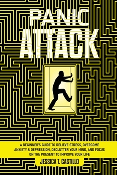 Paperback Panick Attack: A Beginner's Guide to Relieve Stress, Overcome Anxiety & Depression, Declutter Your Mind, and Focus on the Present to Book