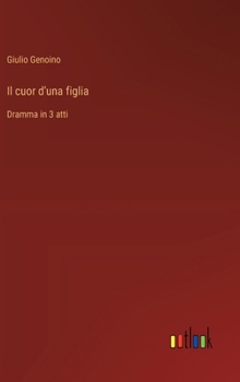 Il cuor d'una figlia: Dramma in 3 atti