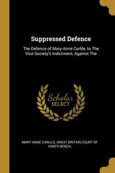 Paperback Suppressed Defence: The Defence of Mary-Anne Carlile, to the Vice Society's Indictment, Against the Book