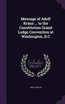 Hardcover Message of Adolf Kraus ... to the Constitution Grand Lodge Convention at Washington, D.C Book