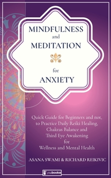 Mindfulness and Meditation for Anxiety: Quick Guide for Beginners and not, to Practice Daily Reiki Healing, Chakras Balance, and Third Eye Awakening ... Health - Mindfulness and Meditation)
