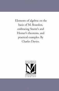 Paperback Elements of Algebra: On the Basis of M. Bourdon, Embracing Sturm'S and Horner'S theorems, and Practical Examples. by Charles Davies. Book