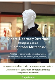 Paperback Dinero, Libertad y Diversión trabajando como Comprador Misterioso: Cobra por comer gratis en restaurantes, hospedarte gratis en hoteles, ir de compras [Spanish] Book