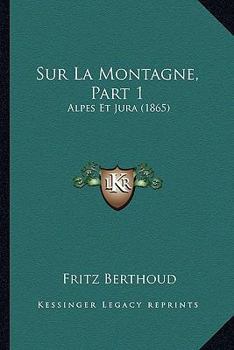 Paperback Sur La Montagne, Part 1: Alpes Et Jura (1865) [French] Book