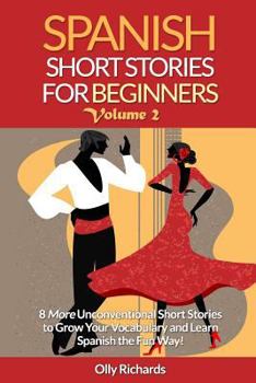 Paperback Spanish Short Stories For Beginners Volume 2: 8 More Unconventional Short Stories to Grow Your Vocabulary and Learn Spanish the Fun Way! [Spanish] Book