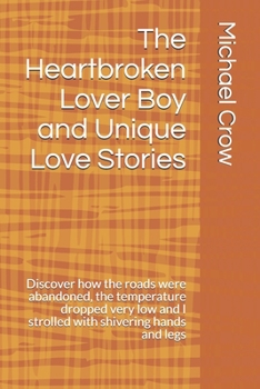 Paperback The Heartbroken Lover Boy and Unique Love Stories: Discover how the roads were abandoned, the temperature dropped very low and I strolled with shiveri Book