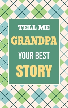 Hardcover Tell Me, Grandpa, Your Best Story: A Family Keepsake Gift to Share a Grandfather's Story and Memories Book