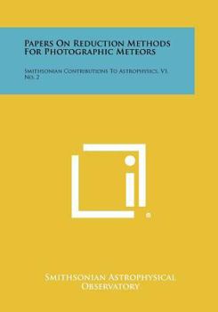 Paperback Papers on Reduction Methods for Photographic Meteors: Smithsonian Contributions to Astrophysics, V1, No. 2 Book