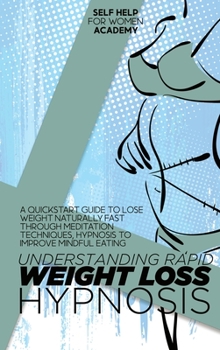 Hardcover Understanding Rapid Weight Loss Hypnosis: A Quickstart Guide To Lose Weight Naturally Fast Through Meditation Techniques, Hypnosis To Improve Mindful Book