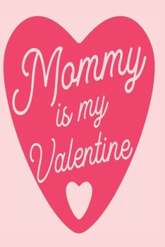 Paperback Mommy is My Valentine: Gift for Mother - Lined Notebook to write in - Useful Alternative to Card Book