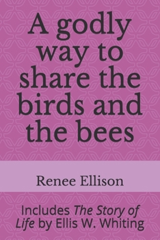 Paperback A godly way to share the birds and the bees: Includes The Story of Life by Ellis W. Whiting Book