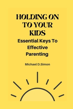 Paperback Holding on to Your Kids: Essential Keys to Effective Parenting Book