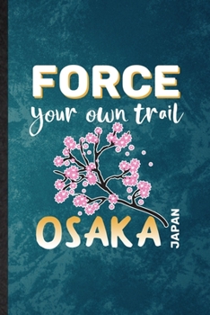 Paperback Force Your Own Trail Osaka Japan: Lined Notebook For Japan Tourist. Funny Ruled Journal For World Traveler Visitor. Unique Student Teacher Blank Compo Book