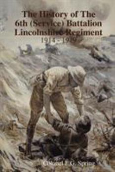 Paperback The History of The 6th (Service) Battalion Lincolnshire Regiment 1914 - 1919 Book