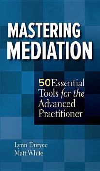 Paperback Mastering Mediation: 50 Essential Tools for the Advanced Practitioner Book