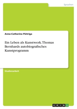 Paperback Ein Leben als Kunstwerk. Thomas Bernhards autobiografisches Kunstprogramm [German] Book