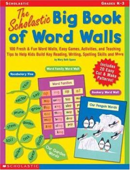 Paperback The Scholastic Big Book of Word Walls: 100 Fresh & Fun Word Walls, Easy Games, Activities, and Teaching Tips to Help Kids Build Key Reading, Writing, Book