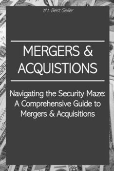 Paperback Navigating the Security Maze: A Comprehensive Guide to Mergers & Acquisitions Book
