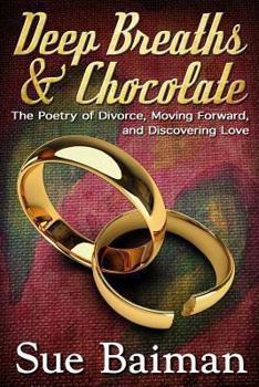 Paperback Deep Breaths & Chocolate: The Poetry of Divorce, Moving Forward, and Discovering Love Book