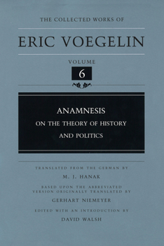 Anamnesis: On the Theory of History and Politics (Collected Works of Eric Voegelin, Volume 6) - Book #6 of the Collected Works of Eric Voegelin