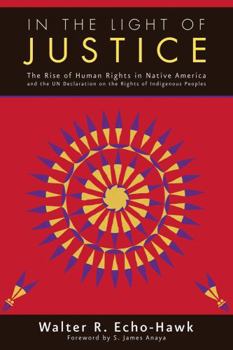 Paperback In the Light of Justice: The Rise of Human Rights in Native America and the Un Declaration on the Rights of Indigenous Peoples Book