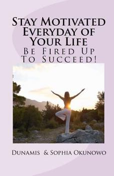 Paperback Stay Motivated Everyday of Your Life: Be Fired Up To Succeed! Book