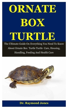 Paperback Ornate Box Turtle: The Ultimate Guide On Everything You Need To Know About Ornate Box Turtle Care, Housing, Handling, Feeding And Health Book