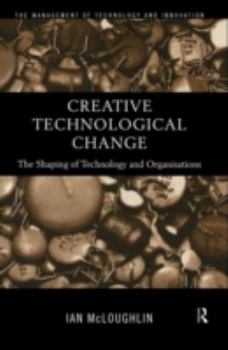 Hardcover Creative Technological Change: The Shaping of Technology and Organisations Book