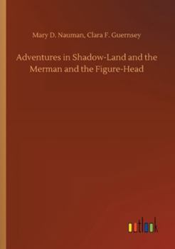 Adventures in Shadow-Land and the Merman and the Figure-Head