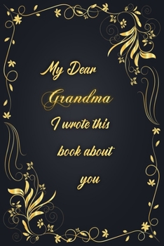 My Dear Grandma I Wrote This Book About You: Golden Classic Notebook Journal For Family Members Relationship, Elegant & Simple Gift For Your Grandma (6x9 120 Ruled Pages Matte Cover)