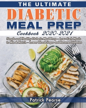 Paperback The Ultimate Diabetic Meal Prep Cookbook 2020-2021: Simple and Healthy Diabetic Meal Prep - Low-Carb Meals to Mix & Match - Lower Blood Sugar and Reve Book