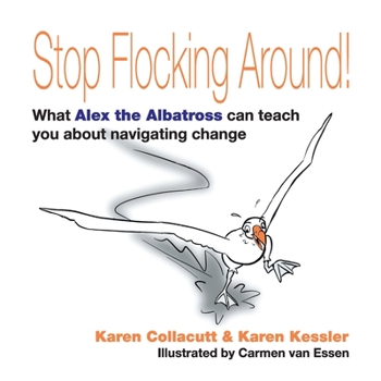 Paperback Stop Flocking Around: What Alex the Albatross Can Teach You About Navigating Change Book