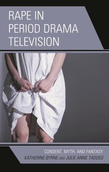 Paperback Rape in Period Drama Television: Consent, Myth, and Fantasy Book