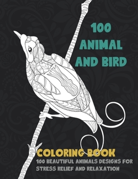 Paperback 100 Animal and Bird - Coloring Book - 100 Beautiful Animals Designs for Stress Relief and Relaxation Book